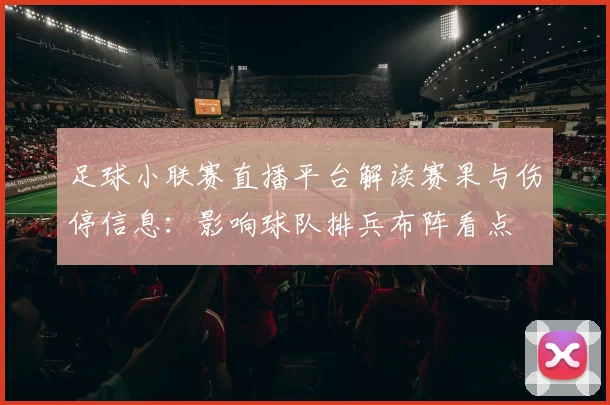 足球小联赛直播平台解读赛果与伤停信息：影响球队排兵布阵看点