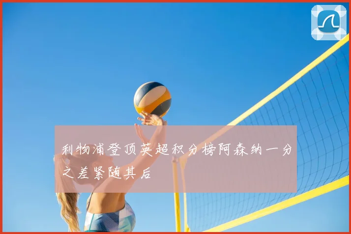 利物浦登顶英超积分榜阿森纳一分之差紧随其后